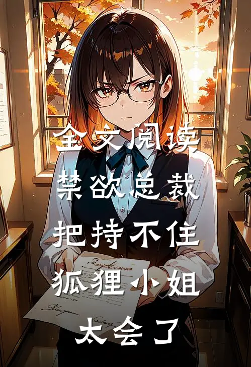 全文阅读禁欲总裁把持不住，狐狸小姐太会了