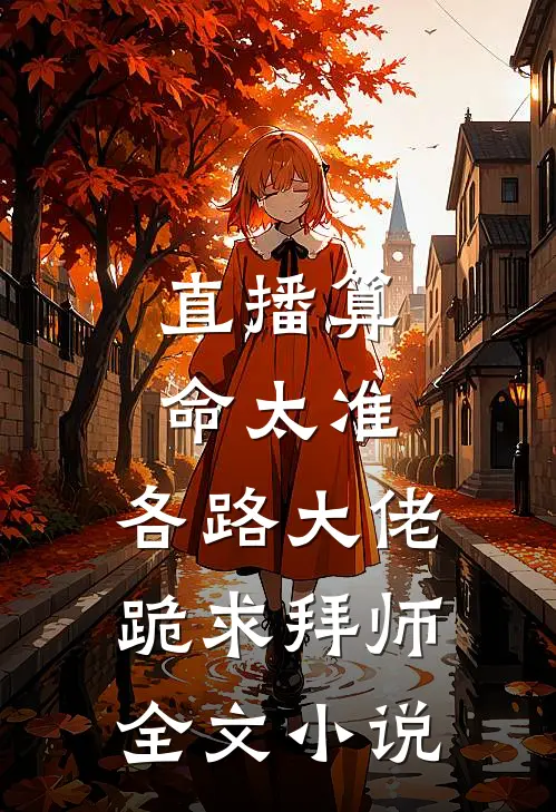 直播算命太准，各路大佬跪求拜师全文小说