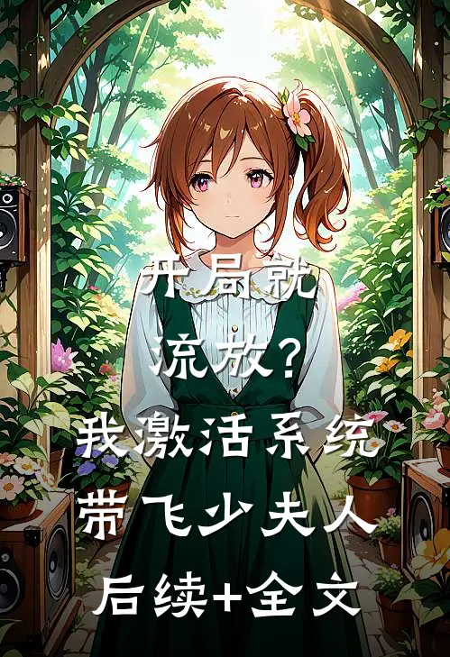 开局就流放？我激活系统带飞少夫人后续+全文
