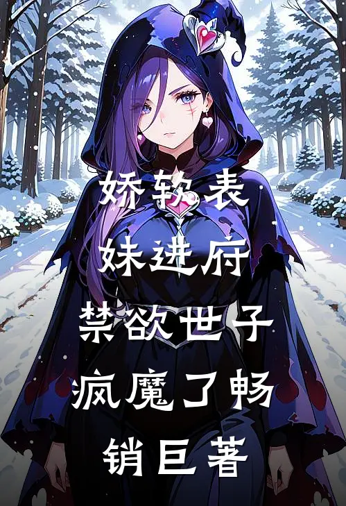 娇软表妹进府：禁欲世子疯魔了畅销巨著