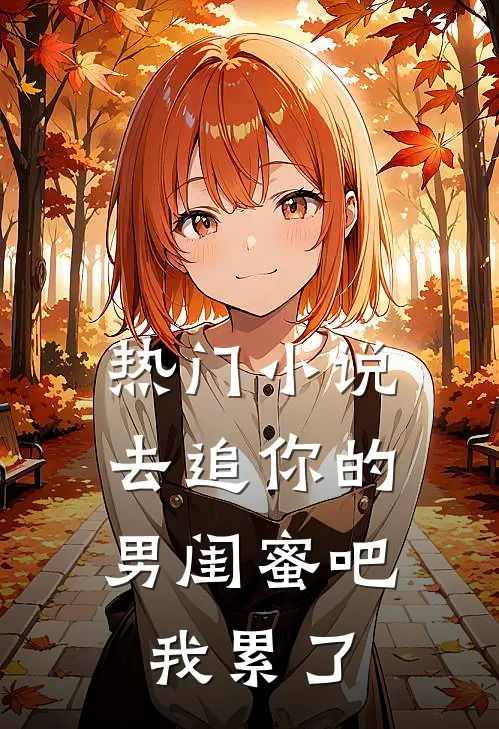 热门小说去追你的男闺蜜吧，我累了