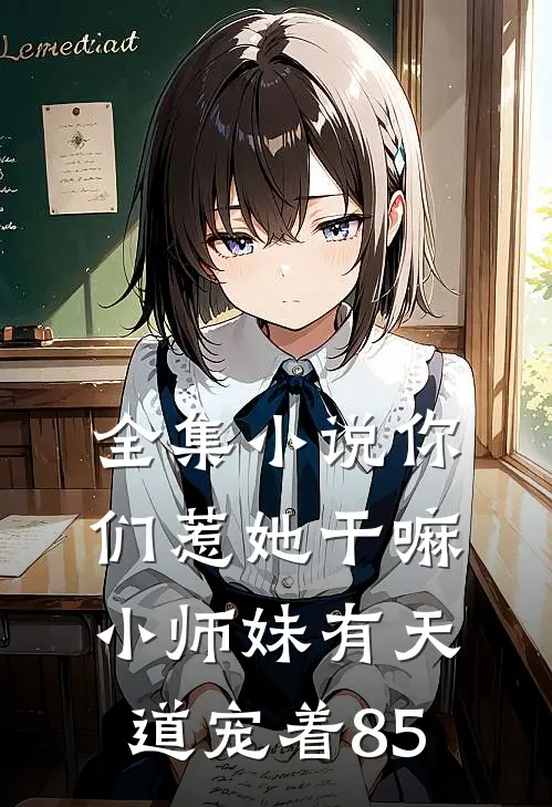 全集小说你们惹她干嘛,小师妹有天道宠着 85