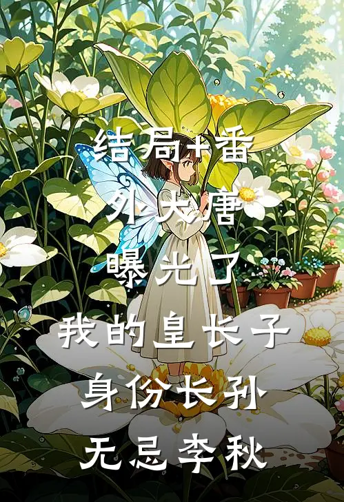 结局+番外大唐：曝光了，我的皇长子身份长孙无忌李秋