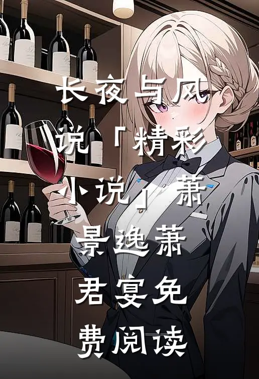 长夜与风说「精彩小说」萧景逸萧君宴免费阅读