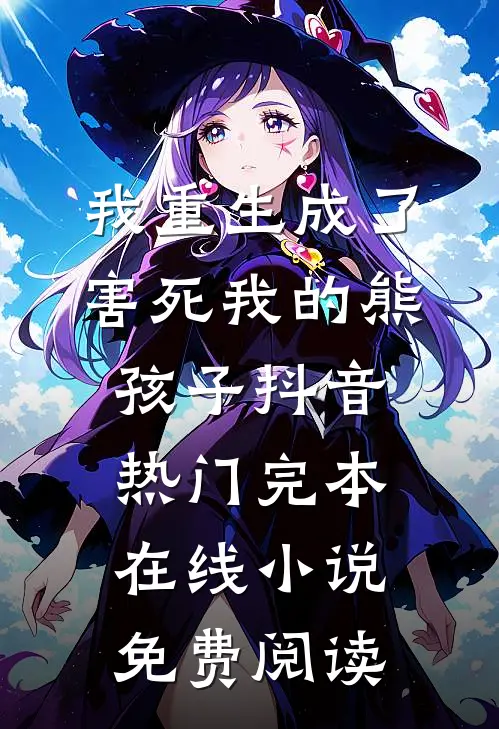我重生成了害死我的熊孩子抖音热门完本在线小说免费阅读
