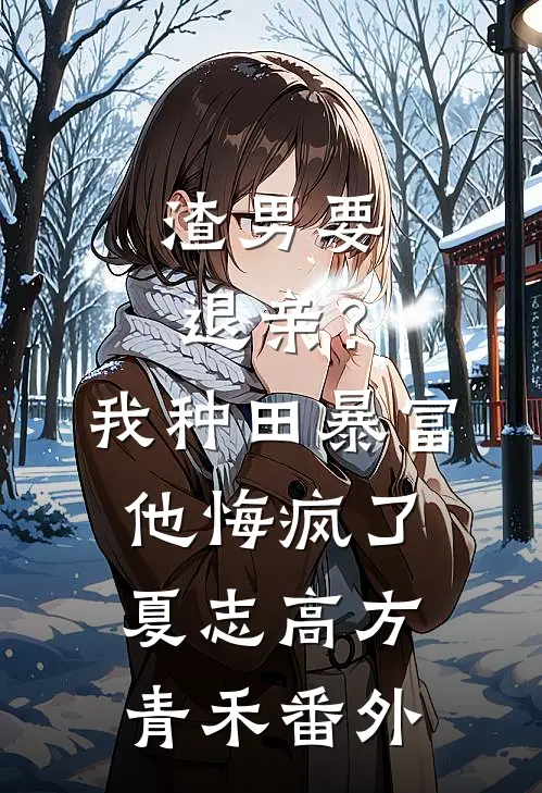 渣男要退亲？我种田暴富他悔疯了夏志高方青禾番外