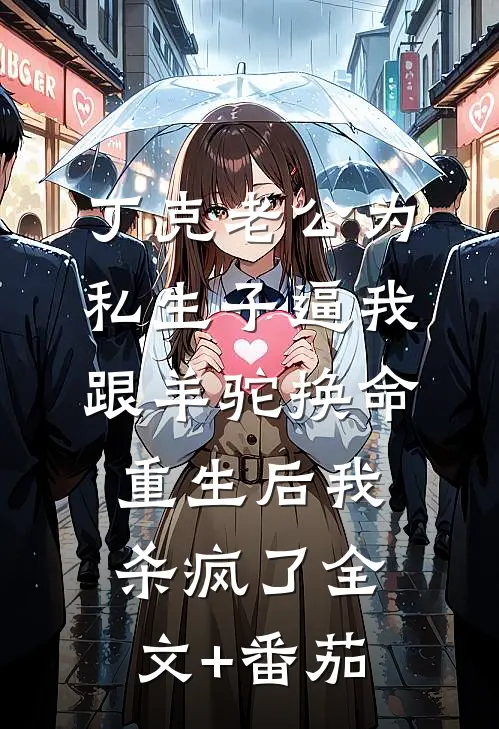丁克老公为私生子逼我跟羊驼换命，重生后我杀疯了全文+番茄