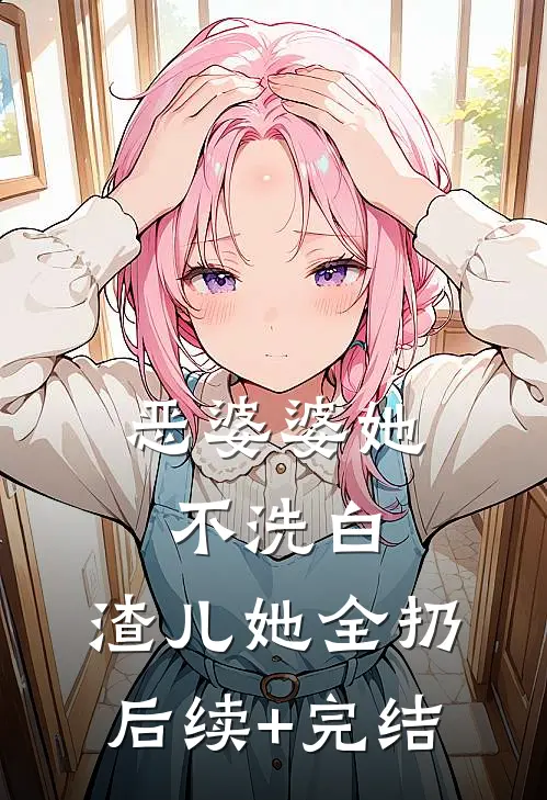 恶婆婆她不洗白，渣儿她全扔后续+完结