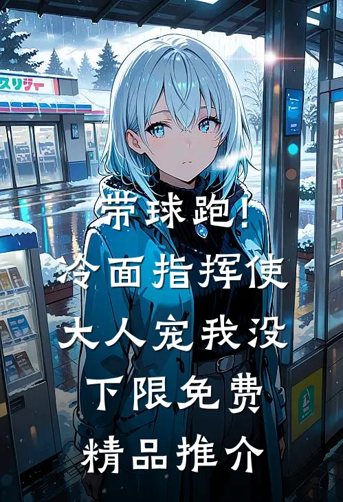 带球跑!冷面指挥使大人宠我没下限免费精品推介