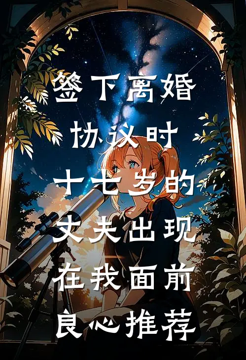 签下离婚协议时，十七岁的丈夫出现在我面前良心推荐