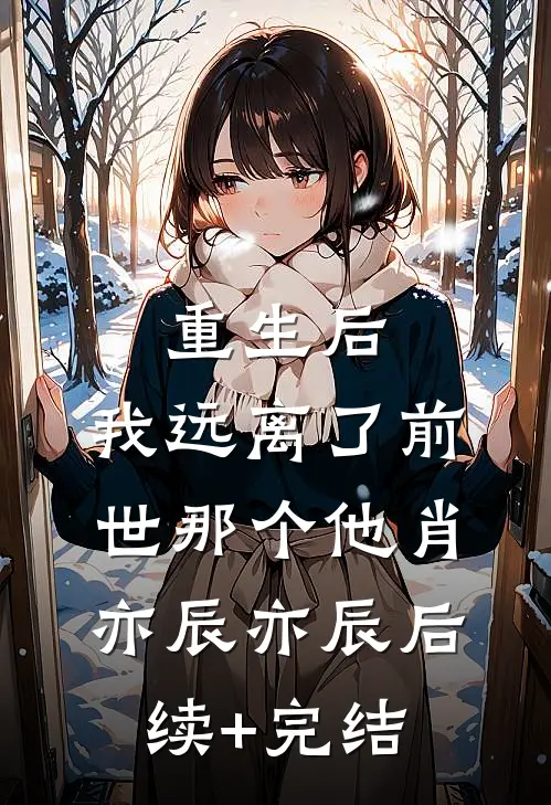 重生后，我远离了前世那个他肖亦辰亦辰后续+完结