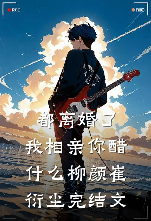 都离婚了，我相亲你醋什么柳颜崔衍尘完结文