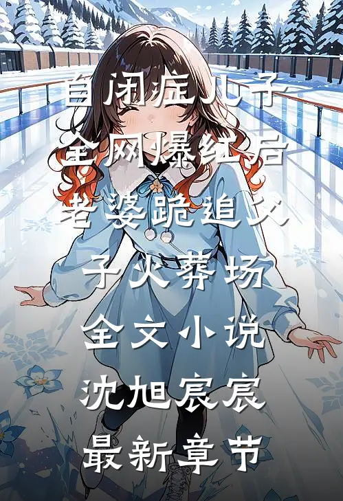 自闭症儿子全网爆红后，老婆跪追父子火葬场全文小说沈旭宸宸最新章节