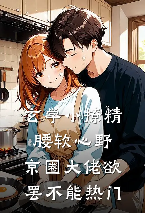 玄学小撩精腰软心野，京圈大佬欲罢不能热门