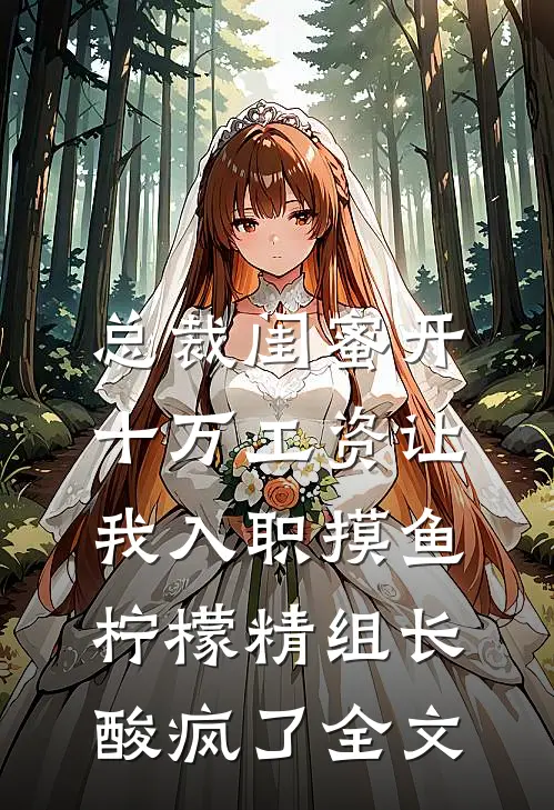 总裁闺蜜开十万工资让我入职摸鱼，柠檬精组长酸疯了全文