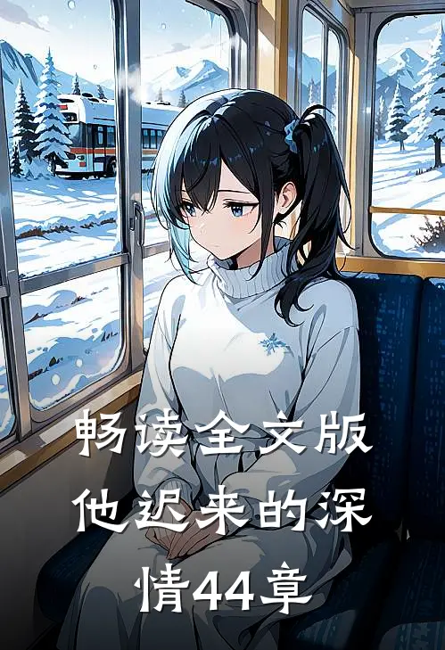 畅读全文版他迟来的深情44章