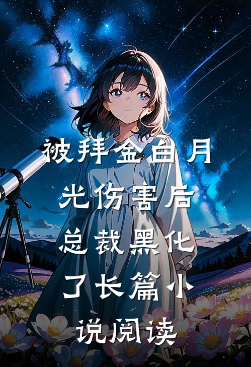 被拜金白月光伤害后，总裁黑化了长篇小说阅读