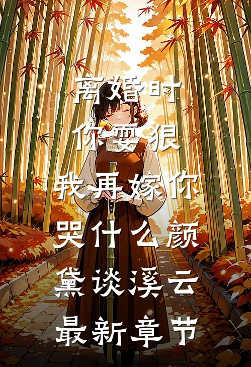 离婚时你耍狠，我再嫁你哭什么颜黛谈溪云最新章节