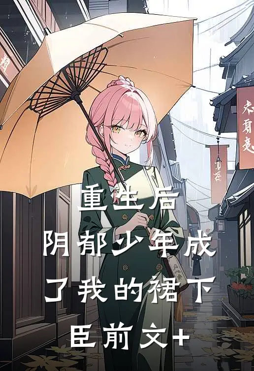 重生后，阴郁少年成了我的裙下臣前文+