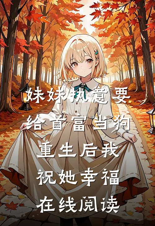 妹妹执意要给首富当狗，重生后我祝她幸福在线阅读