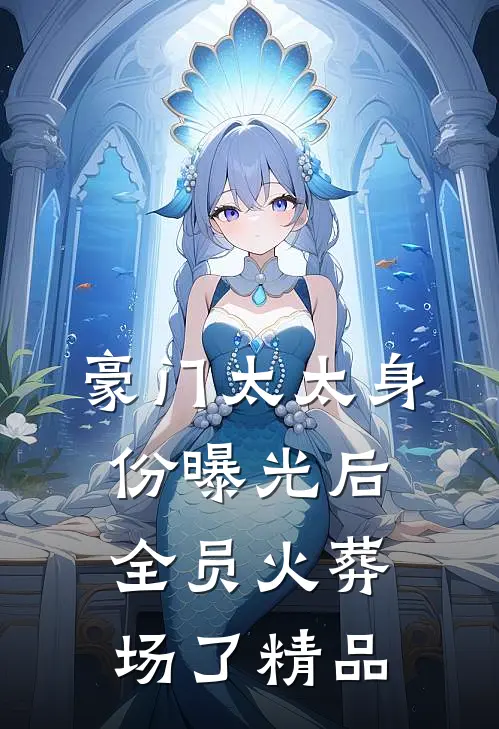 豪门太太身份曝光后，全员火葬场了精品