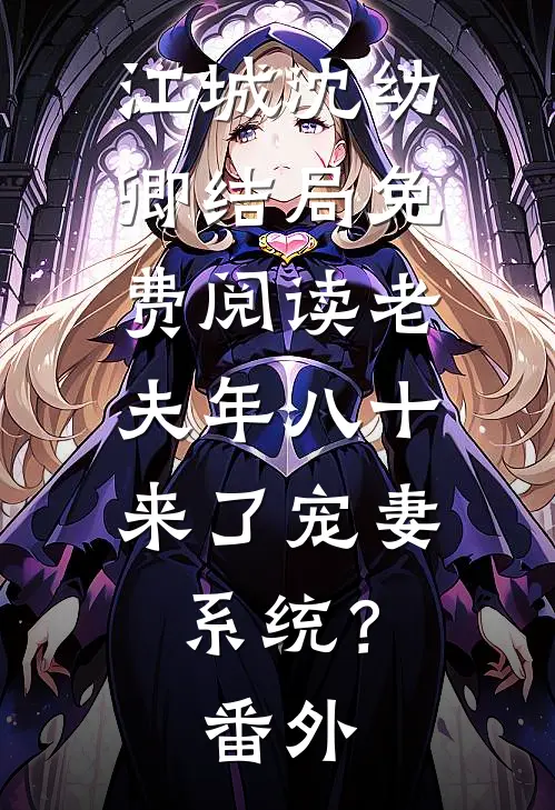 江城沈幼卿结局免费阅读老夫年八十，来了宠妻系统？番外