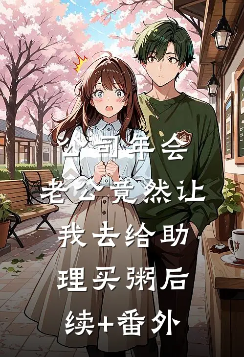 公司年会，老公竟然让我去给助理买粥后续+番外