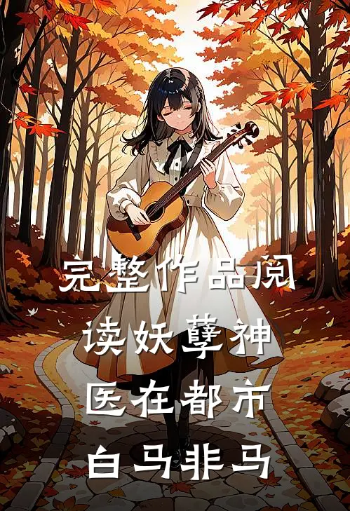 完整作品阅读妖孽神医在都市白马非马