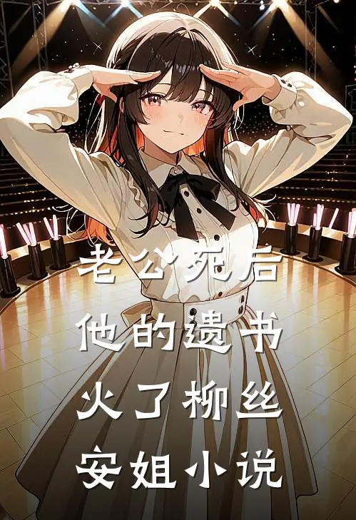 老公死后，他的遗书火了柳丝安姐小说