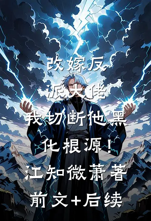 改嫁反派大佬，我切断他黑化根源！江知微萧著前文+后续