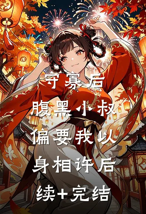 守寡后，腹黑小叔偏要我以身相许后续+完结