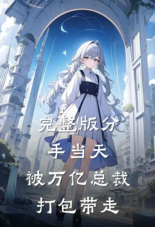 完整版分手当天：被万亿总裁打包带走