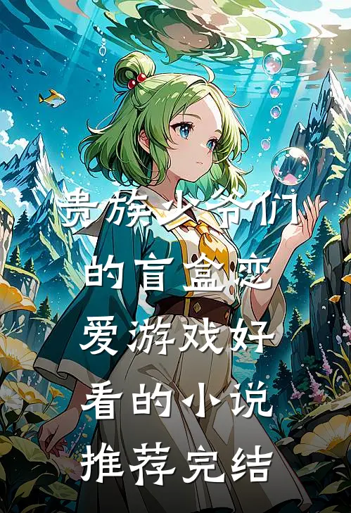 贵族少爷们的盲盒恋爱游戏好看的小说推荐完结