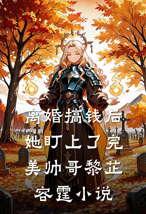 离婚搞钱后，她盯上了完美帅哥黎芷容霆小说