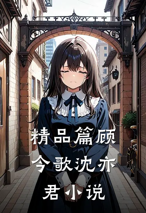 精品篇顾今歌沈亦君小说