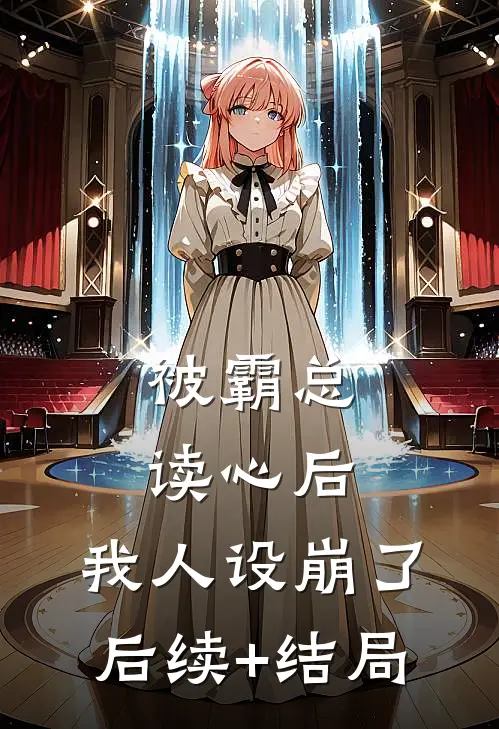 被霸总读心后，我人设崩了后续+结局