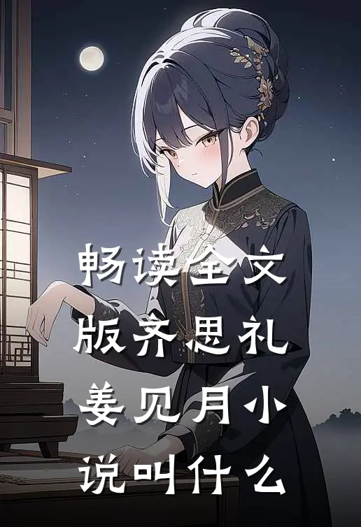 畅读全文版齐思礼姜见月小说叫什么