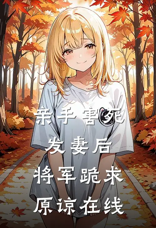 亲手害死发妻后，将军跪求原谅在线
