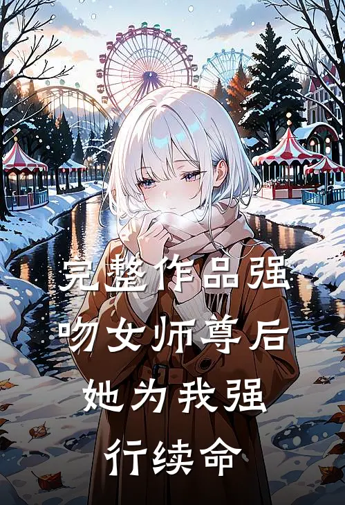 完整作品强吻女师尊后，她为我强行续命