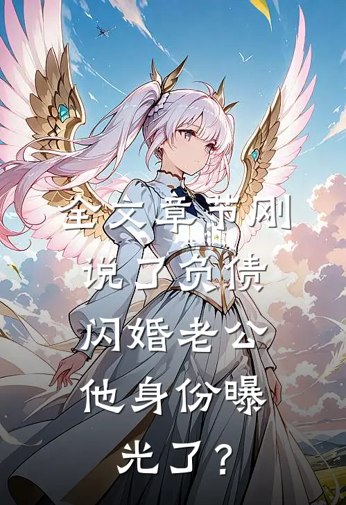 全文章节刚说了负债，闪婚老公他身份曝光了？