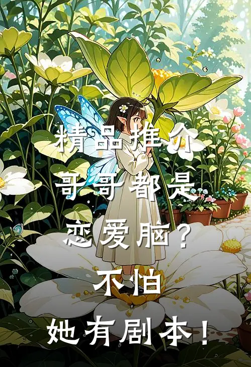 精品推介哥哥都是恋爱脑？不怕，她有剧本！