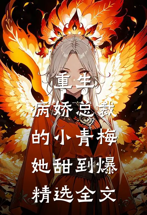 重生：病娇总裁的小青梅她甜到爆精选全文