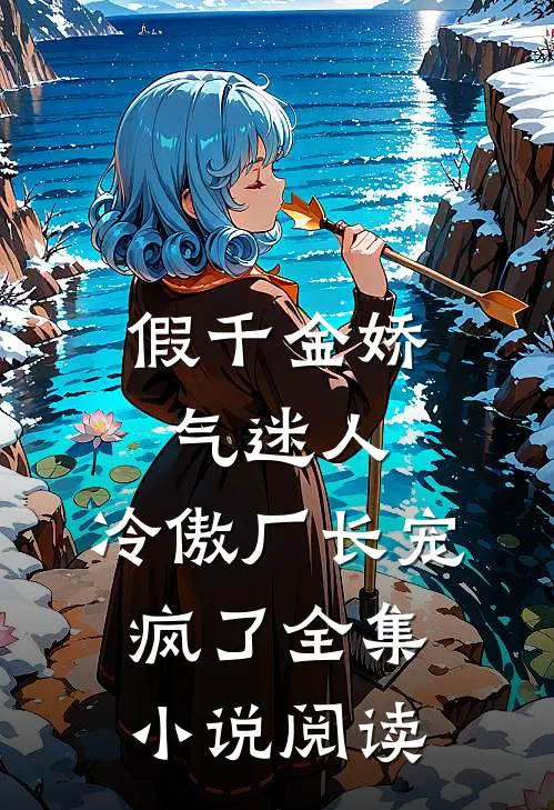 假千金娇气迷人，冷傲厂长宠疯了全集小说阅读