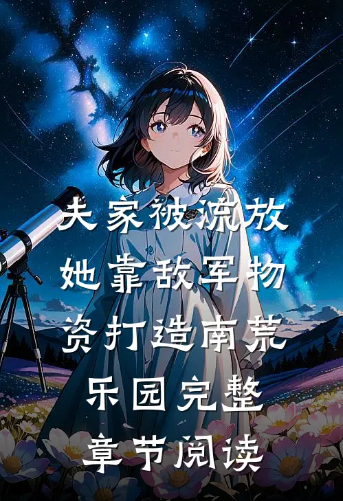 夫家被流放，她靠敌军物资打造南荒乐园完整章节阅读