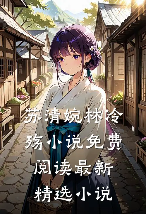苏清婉林冷殇小说免费阅读最新精选小说