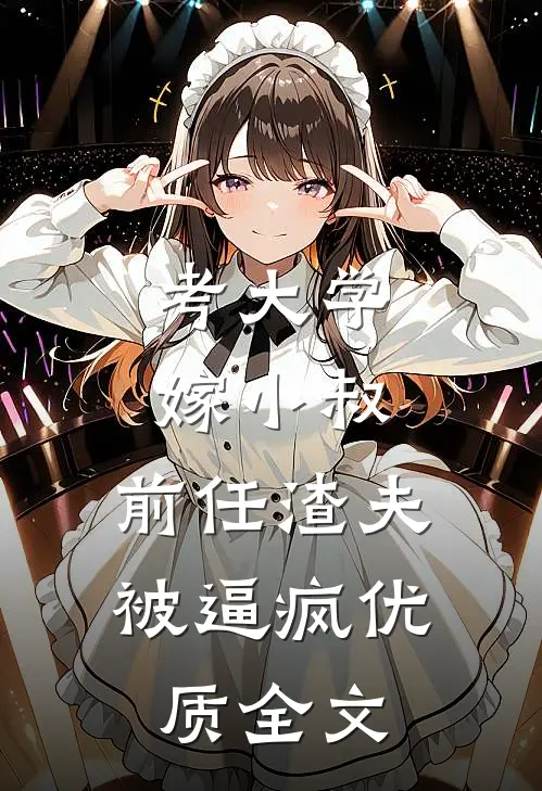 考大学，嫁小叔，前任渣夫被逼疯优质全文