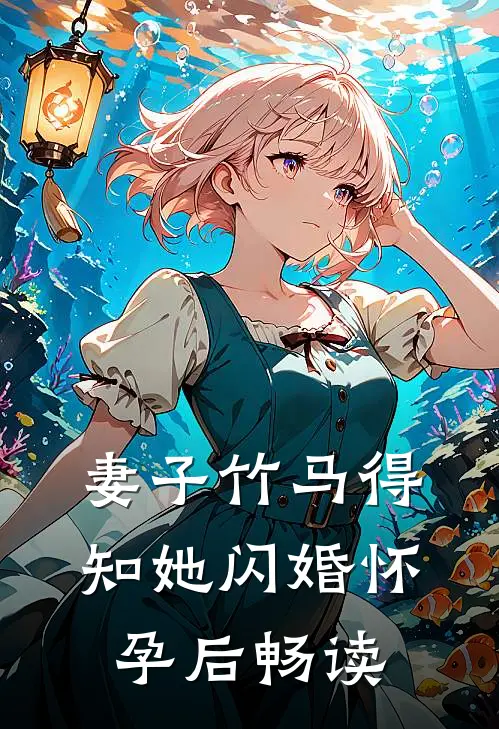 妻子竹马得知她闪婚怀孕后畅读