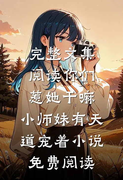 完整文集阅读你们惹她干嘛,小师妹有天道宠着小说免费阅读