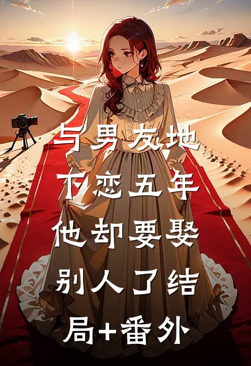 与男友地下恋五年，他却要娶别人了结局+番外