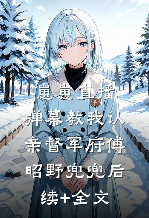 崽崽直播：弹幕教我认亲督军府傅昭野兜兜后续+全文